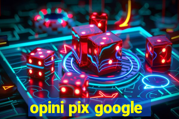 opini pix google